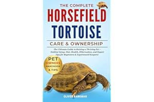 THE COMPLETE HORSE FIELD TORTOISE CARE & OWNERSHIP: The Ultimate Guide to Raising a Thriving Pet – Habitat Setup, Diet, Health, Hibernation, and Expert Tips for Beginners & Experienced Keepers!