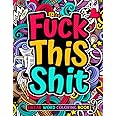 Swear Word Coloring Book: Fuck This Shit. Motivational Swear Word Coloring Book for Women Men Grown-ups. Irreverent cuss words for stress relief and relaxation. Funny gift ideas!