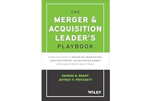The Merger & Acquisition Leader's Playbook: A Practical Guide to Integrating Organizations, Executing Strategy, and Driving New Growth after M&A or Private Equity Deals