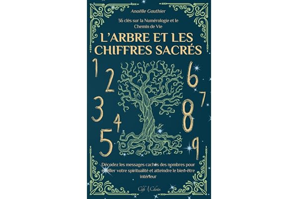 L’Arbre et les Chiffres Sacrés: 36 clés sur la Numérologie et le Chemin de Vie | Décodez les messages cachés des nombres pour éveiller votre spiritualité et atteindre le bien-être intérieur