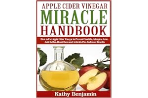 Apple Cider Vinegar Miracle Handbook: The Ultimate Health Guide to Silky Hair, Weight Loss, and Glowing Skin! How to Use Apple Cider Vinegar to ... Burn and Arthritis Plus find more Benefits.