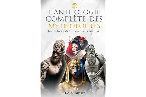 L'anthologie complète des mythologies: Égypte, Nord, Grèce, Japon en un seul livre