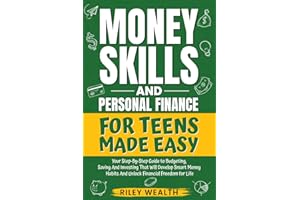 Money Skills And Personal Finance For Teens Made Easy: Your Step-By-Step Guide to Budgeting, Saving And Investing That Will Develop Smart Money Habits & Unlock Financial Freedom for Life