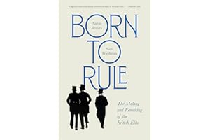Born to Rule: The Making and Remaking of the British Elite - A Best Book of the Year, The Economist and The Times