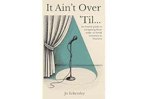 It Ain't Over 'Til...: An honest guide to navigating those make or break moments in business.