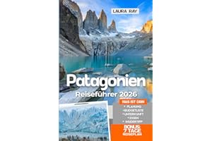 Patagonia Reiseführer 2026: Erkunden Sie Südamerikas Region mit Insider-tipps, Santiago de Chile, Torres del Paine, El Calafate, Ushuaia, Falkland, Feuerland, Fjorde, Unterkunft, Essen und Karte