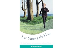 Let Your Life Flow: The Physical, Psychological and Spiritual Benefits of the Alexander Technique