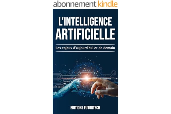 L'intelligence Artificielle: Les enjeux d'aujourd'hui et de demain (Les technologies du futur t. 1)