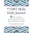 The DBT Skills Daily Journal: 10 Minutes a Day to Soothe Your Emotions with Dialectical Behavior Therapy (New Harbinger Journals for Change)