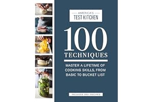 100 Techniques: Master a Lifetime of Cooking Skills, from Basic to Bucket List (Atk 100) (America's Test Kitchen)