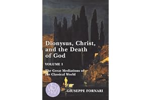 Dionysus, Christ, and the Death of God, Volume 1: The Great Mediations of the Classical World (Studies in Violence, Mimesis, and Culture)