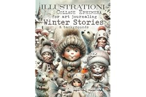 ILLUSTRATIONI Collage Ephemera for art journaling WINTER STORIES & backgrounds: A book of 320+ Images of Kids, Fairies, Gnomes, Nature, Birds, ... Houses, Flowers, Sceneries & more + WORDS