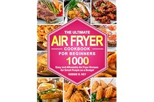 The Ultimate Air Fryer Cookbook For Beginners: 1000 Easy and Affordable Air Fryer Recipes for Smart People on a Budget (instant pot air fryer recipes and air fryer oven recipes)