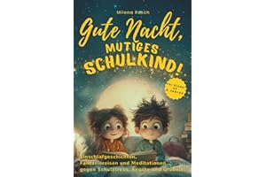 Gute Nacht, mutiges Schulkind!: Einschlafgeschichten, Fantasiereisen und Meditationen gegen Schulstress, Ängste und Grübelei. Für Schulkinder ab 6 Jahren.