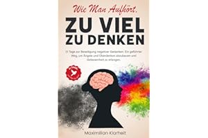 Wie man aufhört, zu viel zu denken: 21 Tage zur Beseitigung negativer Gedanken. Ein geführter Weg, um Ängste und Überdenken abzubauen und Gelassenheit zu erlangen.
