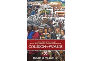 Collision of Worlds: A Deep History of the Fall of Aztec Mexico and the Forging of New Spain