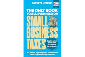 The Only Book You’ll Ever Need On Small Business Taxes: Tax Secrets, Legal Loopholes, & Deductions to Save You Money (Plus Bookkeeping & Accounting for Beginners)