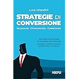 Strategie di conversione. Validazione, Ottimizzazione, Competizione. Dall’idea di business al successo nel mercato: strategie