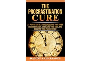 The Procrastination Cure: 21 Proven Tactics For Conquering Your Inner Procrastinator, Mastering Your Time, And Boosting Your Productivity!