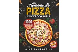 The Homemade Pizza Cookbook Bible: 1000 Days of Authentic Recipes to Make at Home from Neapolitan, New York Style, Cheesy, Deep Dish | Including How to Make Perfect Pizza Dough at Home
