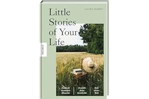 Little Stories of Your Life: Entdecke besondere Momente, erzähle deine Geschichte, teile deine Welt. Storytelling und Fotografie