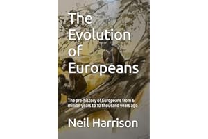 The Evolution of Europeans: The pre-history of Europeans from 6 million years ago to 10 thousand years ago