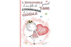 L'Incroyable Journal d'une fille de 7 ans extraordinaire et géniale: cahier intime pour enfant 7 ans | carnet de notes ligné et guidé avec questions à ... | idée cadeau anniversaire et noël filles