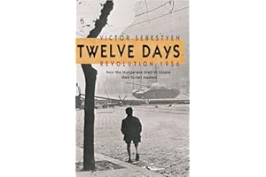 Twelve Days: Revolution 1956. How the Hungarians tried to topple their Soviet masters
