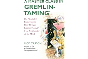 A Master Class in Gremlin-Taming(R): The Absolutely Indispensable Next Step for Freeing Yourself from the Monster of the Mind