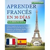 APRENDER FRANC&Eacute;S EN 30 D&Iacute;AS: 6 LIBROS EN 1: Curso Completo de A1 a C2 Para Estudiar Franc&eacute;s Desde Cero, Muchos Ejercicios con