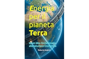 Energia per il Pianeta Terra: da un idea rivoluzionaria alla soluzione Energetica