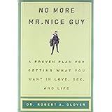 No More Mr Nice Guy: A Proven Plan for Getting What You Want in Love, Sex, and Life