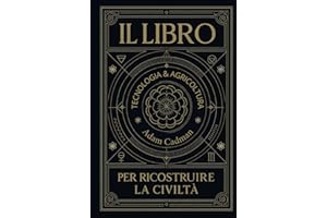 Il Libro per Ricostruire la Civiltà: Ripartire dalle radici: Gli insegnamenti del passato per un futuro sostenibile.