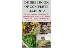 DR SEBI BOOK OF COMPLETE REMEDIES: The Most Complete Collection to Dr. Sebi Best Herbal Remedies to Common Ailment and Chronic Infections (Dr. Sebi’s Treatment and Cure)