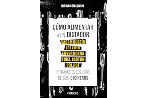 Cómo alimentar a un dictador. Sadam Huseín, Idi Amin, Enver Hoxha, Fidel Castro y Pol Pot a través de los ojos de sus cocineros (Libros singulares)