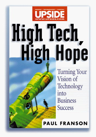 High Tech, High Hope: Turning Your Vision of Technology into Business Success: Turning Technology Vision into Business Success (Wiley/Upside Series)