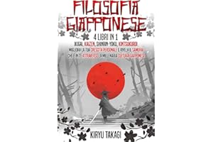 Filosofia Giapponese: 4 libri in 1: Ikigai, Kaizen, Shinrin-yoku, Kintsukuroi Migliora la tua crescita personale e rivela il samurai che è in te attraverso la millenaria cultura giapponese