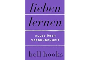 Lieben lernen. Alles über Verbundenheit: New York Times-BESTSELLER | Deutsche Ausgabe von TikTok-Liebling »All About Love« | Beziehung | Partnerschaft | Persönliche Entwicklung | Altern | Selbstliebe