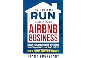 How to Set Up and Run a Successful Airbnb Business: Outearn Your Competition with Skyrocketing Rental Income and Leave Your 9 to 5 Job Even If You Are ... Hosting & Real Estate Investing Strategies)