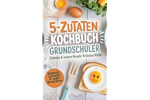 5-Zutaten-Kochbuch für Grundschüler: Einfache & leckere Rezepte für kleine Köche – Kochen leicht gemacht & mit Freude genießen | Inkl. schnelle & süße Backideen für den Kindergeburtstag
