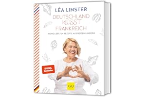 Deutschland küsst Frankreich: Meine liebsten Rezepte aus beiden Ländern: Sterneköchin Leá Linster präsentiert ihre Rezept-Highlights aus Frankreich und Deutschland
