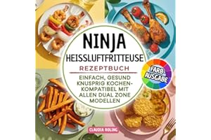 Ninja (Foodi MAX) Heißluftfritteuse Rezeptbuch: Einfach, gesund & knusprig kochen. Kompatibel mit allen Dual Zone Modellen. In FARBE.