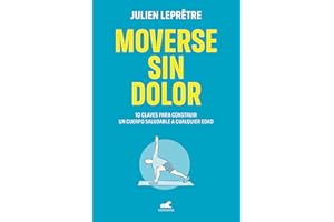 Moverse sin dolor: 10 claves para construir un cuerpo saludable a cualquier edad (Vergara)