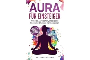 Aura für Einsteiger: Mühelos Aura sehen, Blockaden lösen und Chakren harmonisieren – entfessle noch heute die Kraft deiner Energie, Hellsinne und Intuition