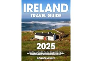 Ireland Travel Guide: Everything you Need to Plan Your Unforgettable Trip to the Emerald Isle From Rustic Towns to Lively Cities | Packed with Detailed Maps,Hidden Gems and Local Tips