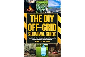 The DIY Off-Grid Survival Guide: Your Hassle-Free Homesteading and Renewable Energy Solutions for Self-Reliance