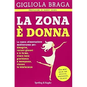 La Zona è donna. La nuova alimentazione mediterranea per: dimagrire, restare giovani e in forma, vivere bene gravidanza e menopausa, vincere le intolleranze La Zona è donna. La nuova alimentazione mediterranea per: dimagrire, restare giovani e in forma, vivere bene gravidanza e menopausa, vincere le intolleranze