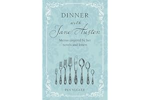 Dinner With Jane Austen: Menus Inspired by Her Novels and Letters