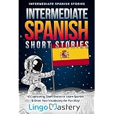 Intermediate Spanish Short Stories: 10 Captivating Short Stories to Learn Spanish &amp; Grow Your Vocabulary the Fun Way!: Volume