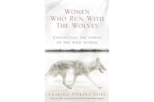 Women Who Run With The Wolves: Contacting the Power of the Wild Woman